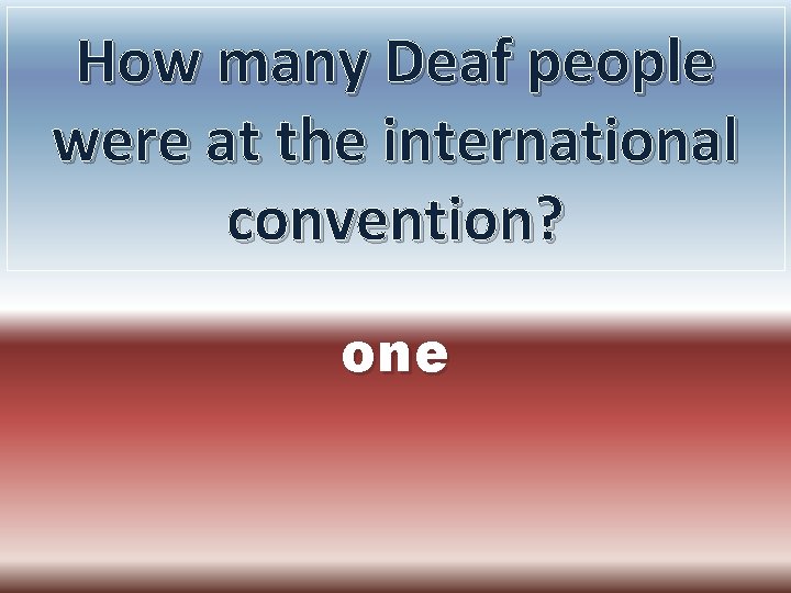 How many Deaf people were at the international convention? one 