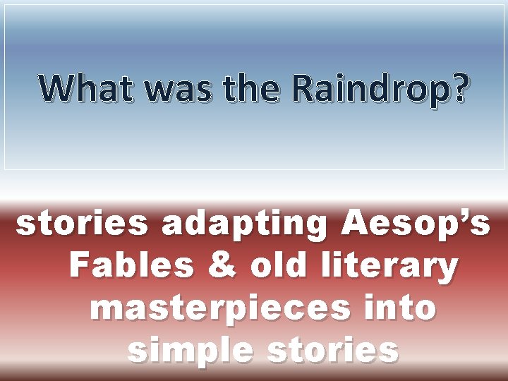What was the Raindrop? stories adapting Aesop’s Fables & old literary masterpieces into simple