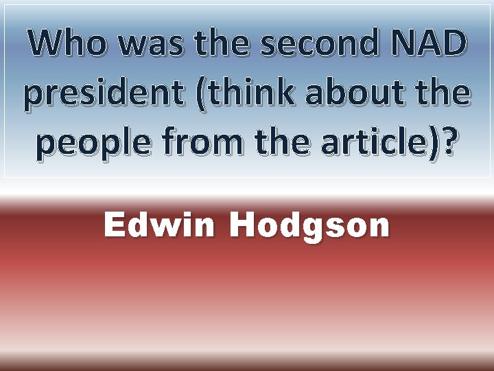 Who was the second NAD president (think about the people from the article)? Edwin