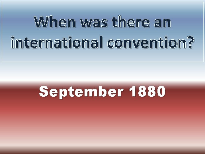 When was there an international convention? September 1880 