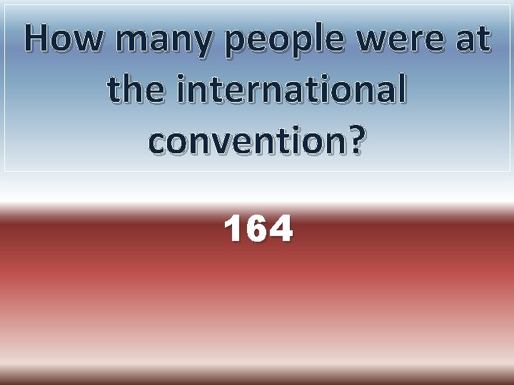 How many people were at the international convention? 164 