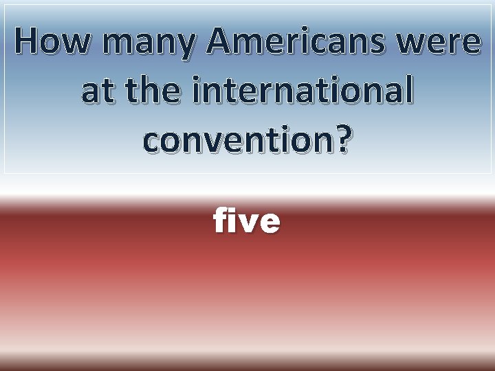 How many Americans were at the international convention? five 
