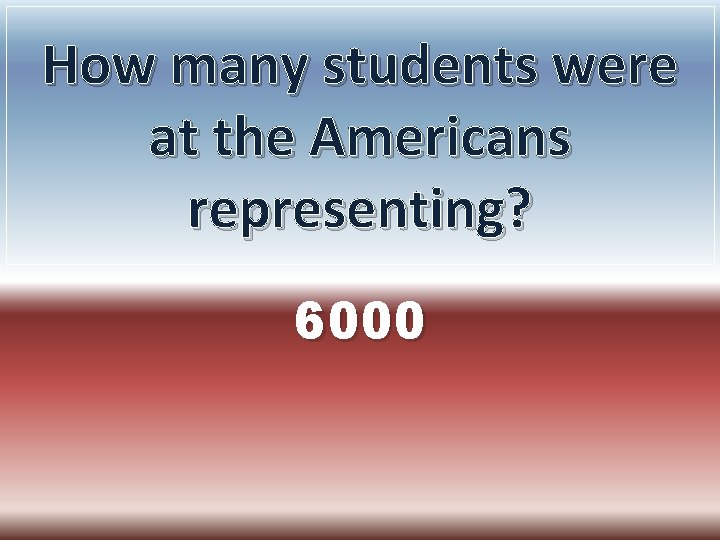 How many students were at the Americans representing? 6000 