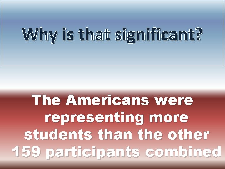 Why is that significant? The Americans were representing more students than the other 159