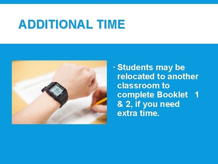 ADDITIONAL TIME Students may be relocated to another classroom to complete Booklet 1 &