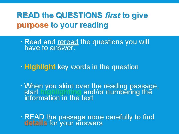 READ the QUESTIONS first to give purpose to your reading Read and reread the