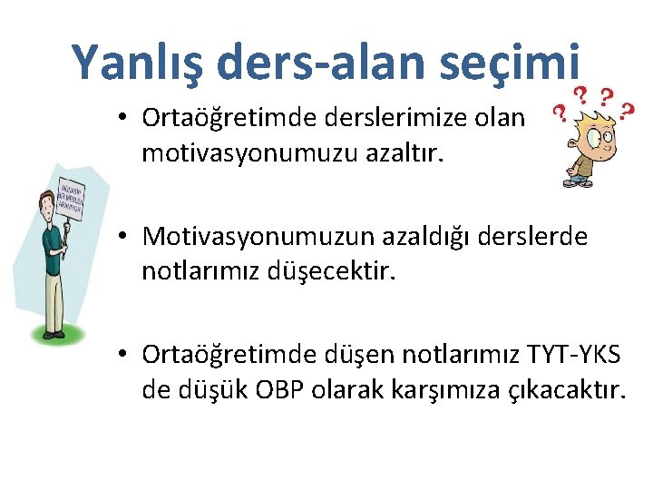 Yanlış ders-alan seçimi • Ortaöğretimde derslerimize olan motivasyonumuzu azaltır. • Motivasyonumuzun azaldığı derslerde notlarımız