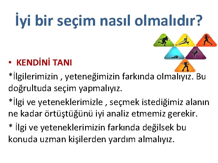 İyi bir seçim nasıl olmalıdır? • KENDİNİ TANI *İlgilerimizin , yeteneğimizin farkında olmalıyız. Bu