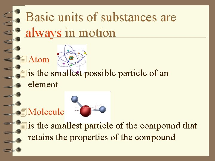 Basic units of substances are always in motion 4 Atom 4 is the smallest