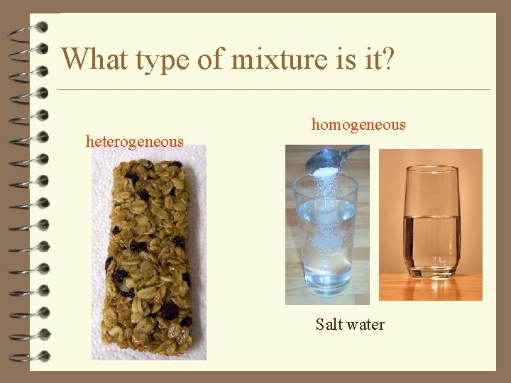 What type of mixture is it? heterogeneous homogeneous Salt water 