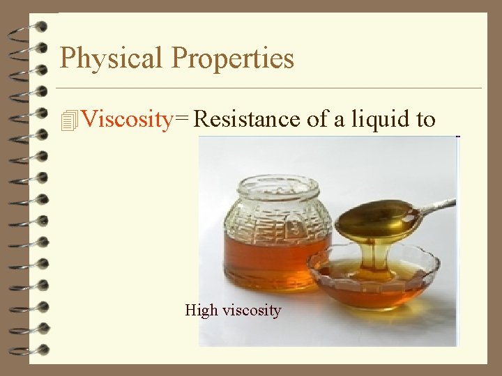 Physical Properties 4 Viscosity= Resistance of a liquid to flowing High viscosity 