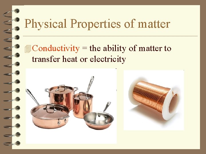 Physical Properties of matter 4 Conductivity = the ability of matter to transfer heat