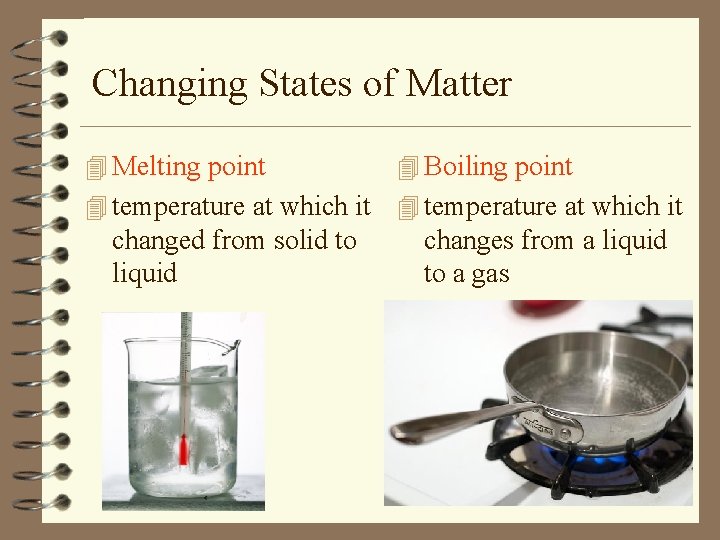 Changing States of Matter 4 Melting point 4 Boiling point 4 temperature at which