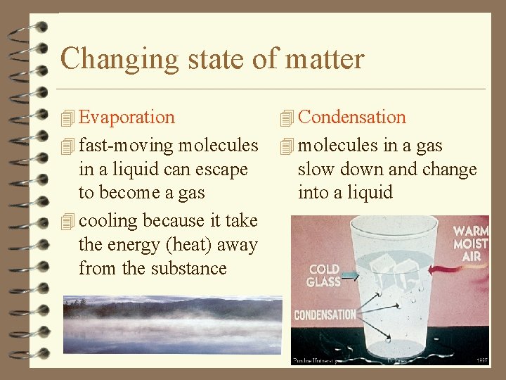 Changing state of matter 4 Evaporation 4 Condensation 4 fast-moving molecules 4 molecules in