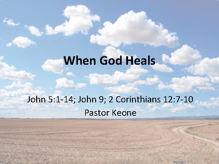 When God Heals John 5: 1 -14; John 9; 2 Corinthians 12: 7 -10