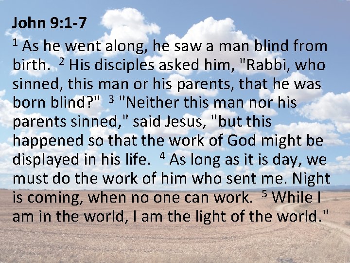 John 9: 1 -7 1 As he went along, he saw a man blind