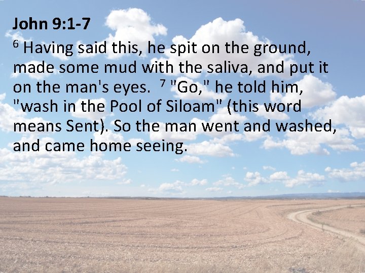 John 9: 1 -7 6 Having said this, he spit on the ground, made