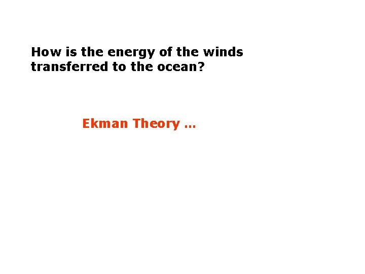 How is the energy of the winds transferred to the ocean? Ekman Theory …