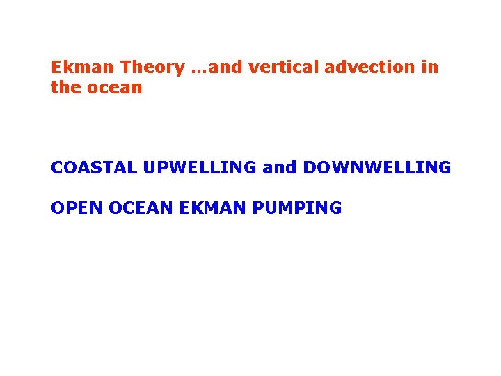 Ekman Theory …and vertical advection in the ocean COASTAL UPWELLING and DOWNWELLING OPEN OCEAN