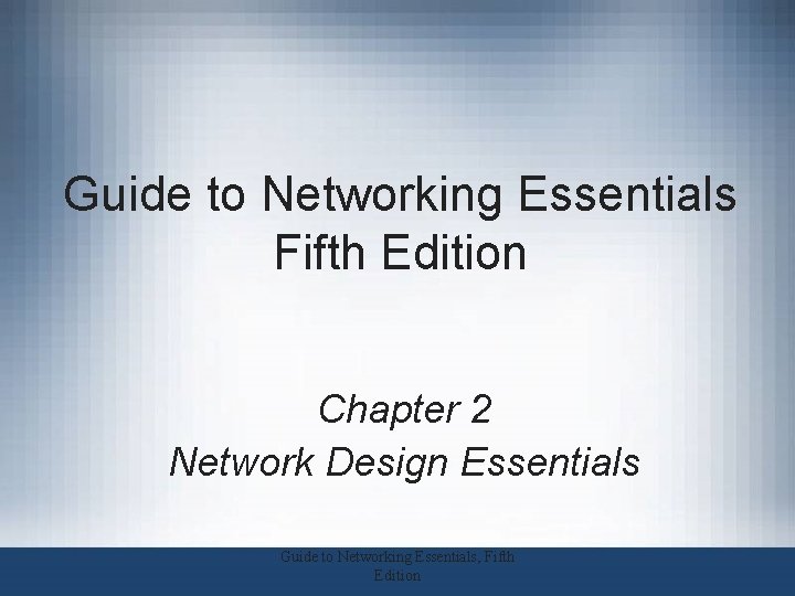 Guide to Networking Essentials Fifth Edition Chapter 2 Network Design Essentials Guide to Networking