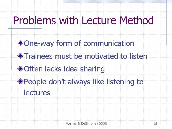 Problems with Lecture Method One-way form of communication Trainees must be motivated to listen