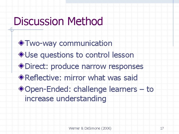 Discussion Method Two-way communication Use questions to control lesson Direct: produce narrow responses Reflective: