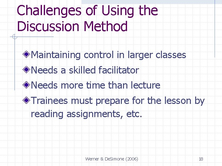 Challenges of Using the Discussion Method Maintaining control in larger classes Needs a skilled