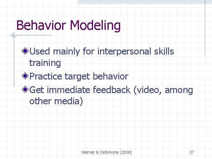 Behavior Modeling Used mainly for interpersonal skills training Practice target behavior Get immediate feedback