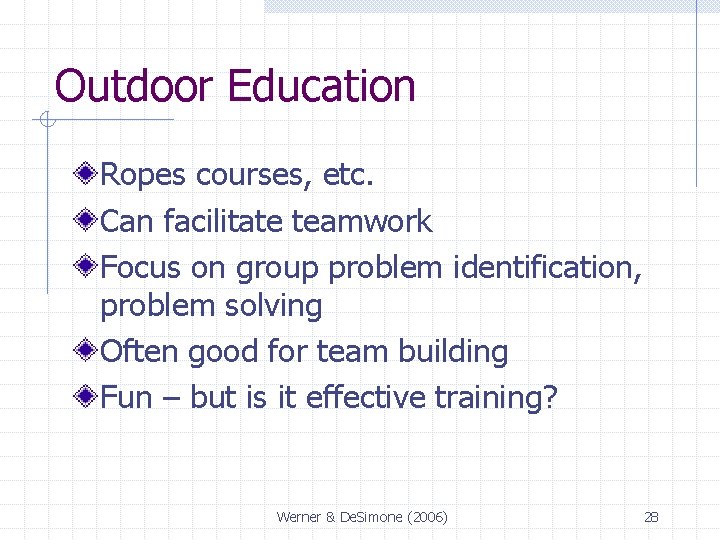 Outdoor Education Ropes courses, etc. Can facilitate teamwork Focus on group problem identification, problem