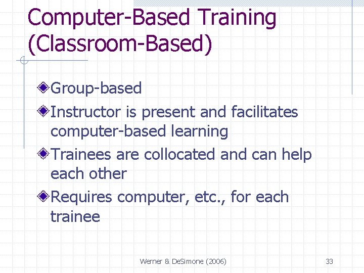 Computer-Based Training (Classroom-Based) Group-based Instructor is present and facilitates computer-based learning Trainees are collocated