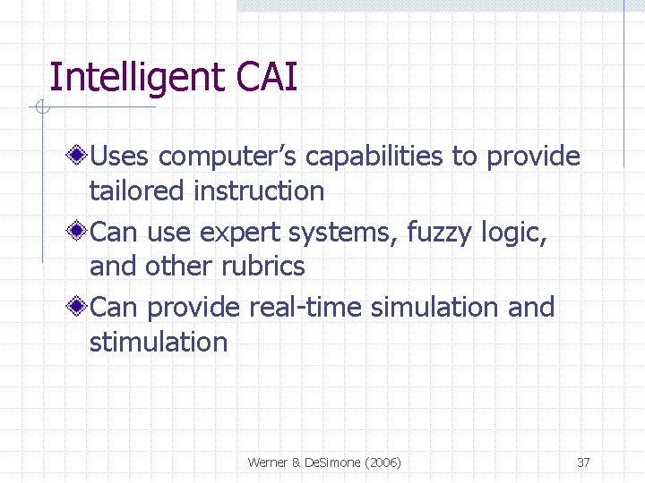 Intelligent CAI Uses computer’s capabilities to provide tailored instruction Can use expert systems, fuzzy