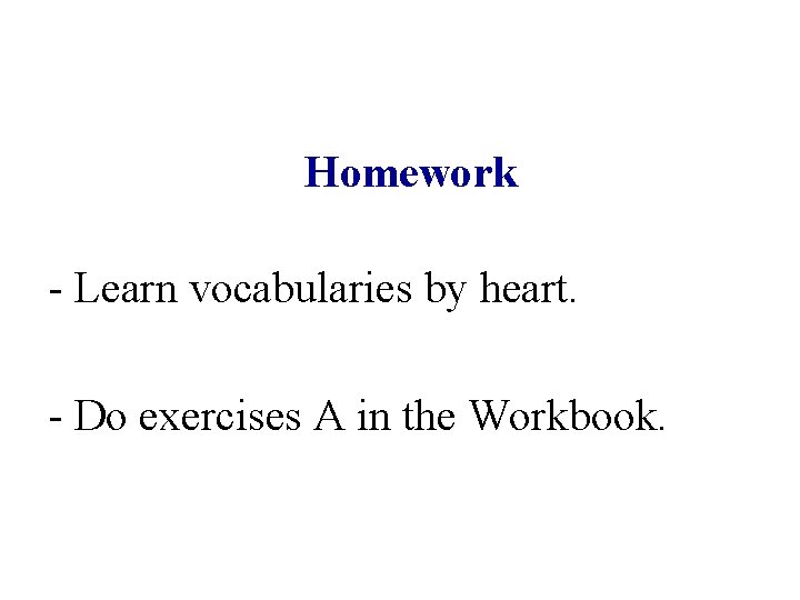 Homework - Learn vocabularies by heart. - Do exercises A in the Workbook. 