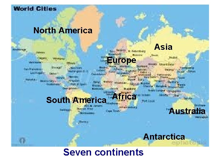 North America Asia Europe South America Africa Australia Antarctica Seven continents 