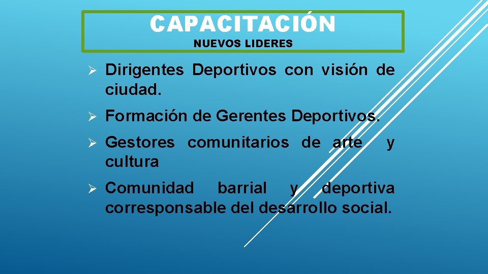 CAPACITACIÓN NUEVOS LIDERES Ø Dirigentes Deportivos con visión de ciudad. Ø Formación de Gerentes