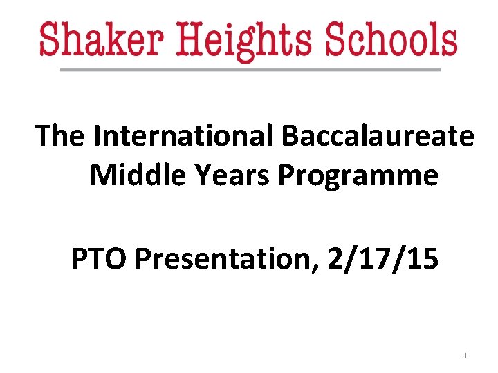 The International Baccalaureate Middle Years Programme PTO Presentation, 2/17/15 1 
