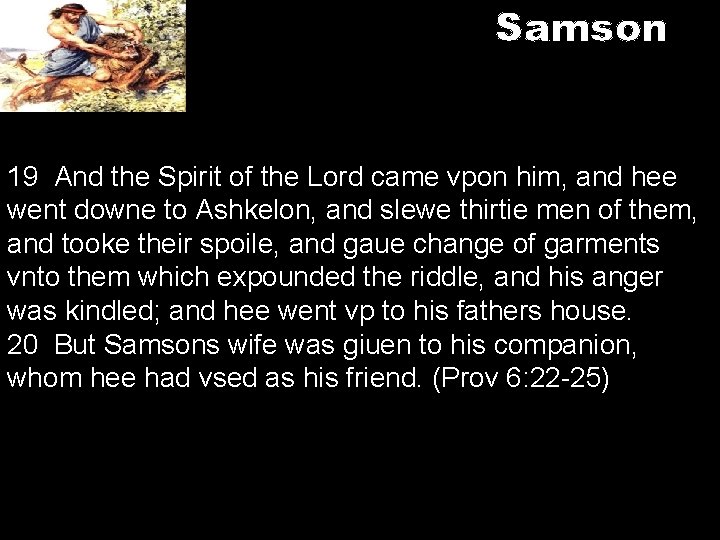 Samson 19 And the Spirit of the Lord came vpon him, and hee went