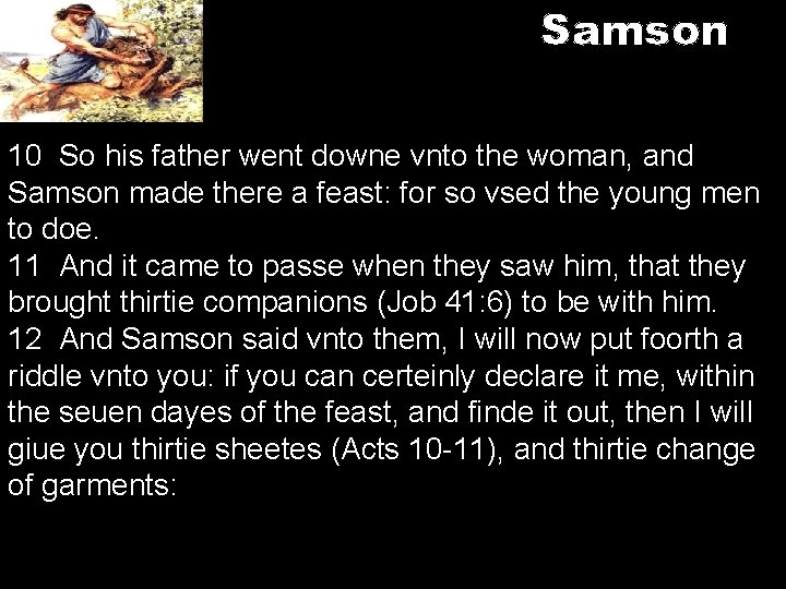 Samson 10 So his father went downe vnto the woman, and Samson made there