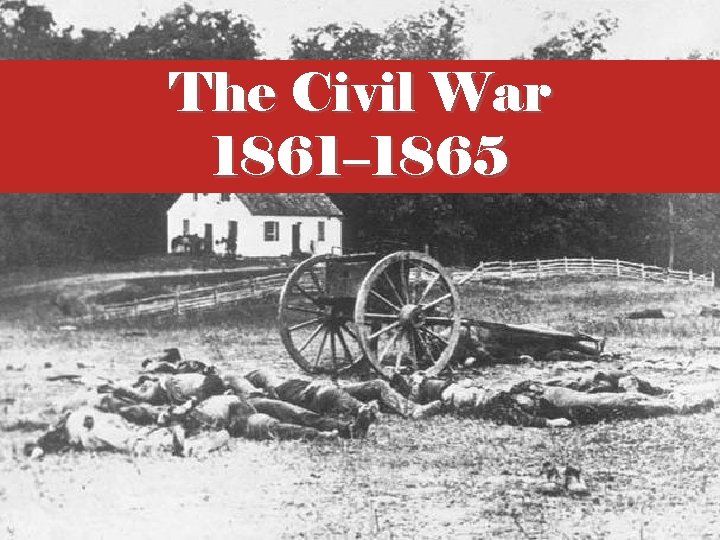 The Civil War 1861– 1865 