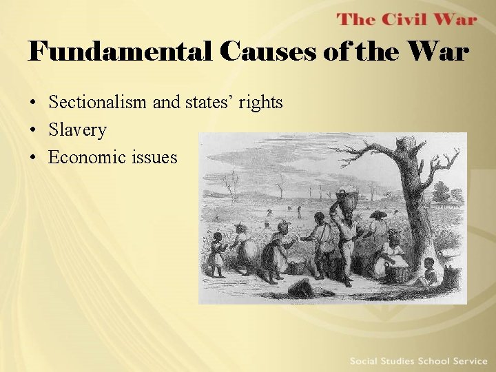 Fundamental Causes of the War • Sectionalism and states’ rights • Slavery • Economic