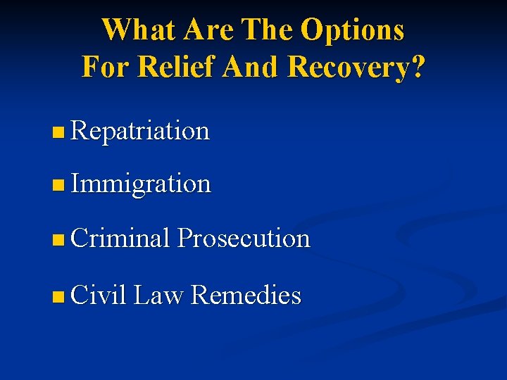 What Are The Options For Relief And Recovery? n Repatriation n Immigration n Criminal