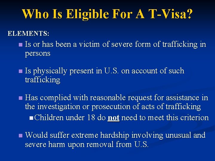 Who Is Eligible For A T-Visa? ELEMENTS: n Is or has been a victim