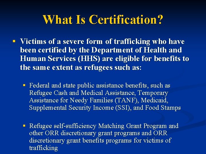 What Is Certification? § Victims of a severe form of trafficking who have been