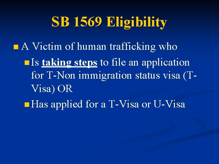 SB 1569 Eligibility n A Victim of human trafficking who n Is taking steps