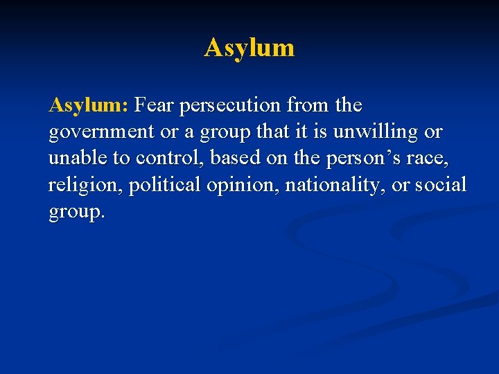 Asylum: Fear persecution from the government or a group that it is unwilling or