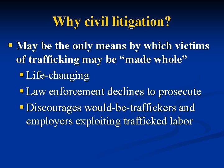Why civil litigation? § May be the only means by which victims of trafficking