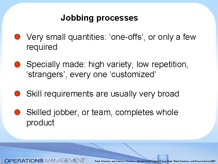 Jobbing processes Very small quantities: ‘one-offs’, or only a few required Specially made: high Jobbing processes Very small quantities: ‘one-offs’, or only a few required Specially made: high