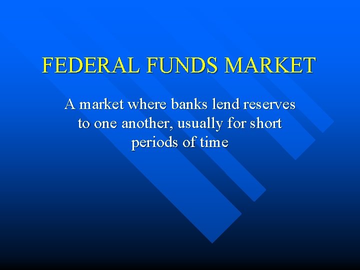 FEDERAL FUNDS MARKET A market where banks lend reserves to one another, usually for