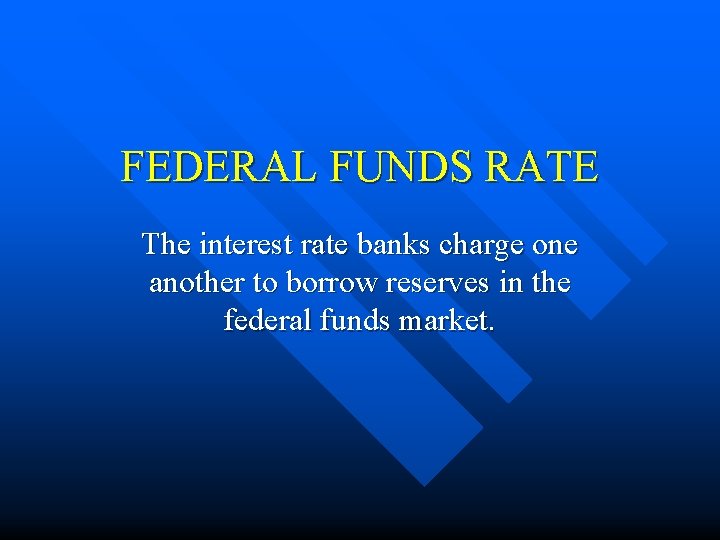 FEDERAL FUNDS RATE The interest rate banks charge one another to borrow reserves in