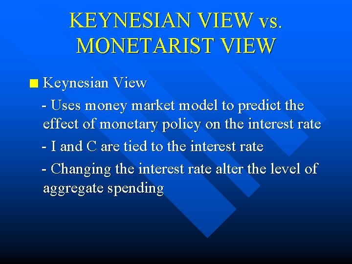 KEYNESIAN VIEW vs. MONETARIST VIEW n Keynesian View - Uses money market model to