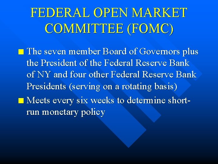 FEDERAL OPEN MARKET COMMITTEE (FOMC) The seven member Board of Governors plus the President